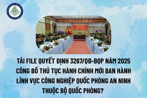 Tải file Quyết định 3267/QĐ-BQP năm 2025 công bố thủ tục hành chính mới ban hành lĩnh vực công nghiệp quốc phòng an ninh thuộc Bộ Quốc phòng? (Hình từ Internet)