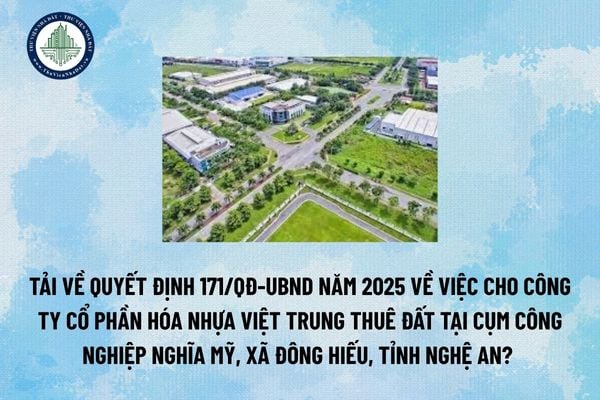 Tải về Quyết định 171/QĐ-UBND năm 2025 về việc cho Công ty Cổ phần Hóa nhựa Việt Trung thuê đất tại Cụm Công nghiệp Nghĩa Mỹ, xã Đông Hiếu, tỉnh Nghệ An? (Hình từ Internet)