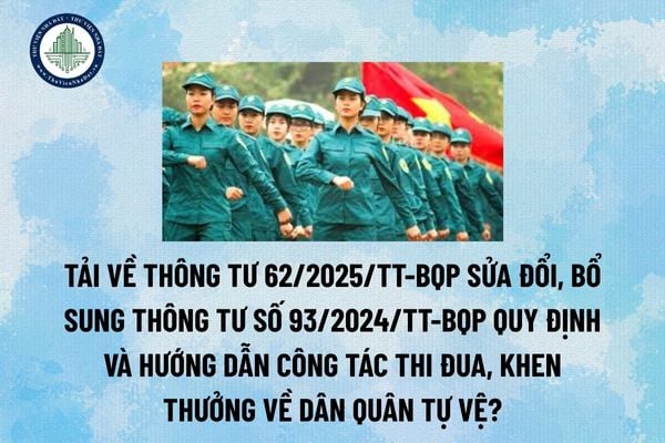 Tải về Thông tư 62/2025/TT-BQP sửa đổi, bổ sung Thông tư số 93/2024/TT-BQP quy định và hướng dẫn công tác thi đua, khen thưởng về Dân quân tự vệ? (Hình từ Internet)
