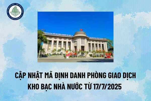 Cập nhật mã định danh Phòng giao dịch Kho bạc Nhà nước từ 17/7/2025