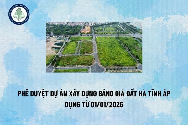 Phê duyệt Dự án Xây dựng Bảng giá đất Hà Tĩnh áp dụng từ 01/01/2026 