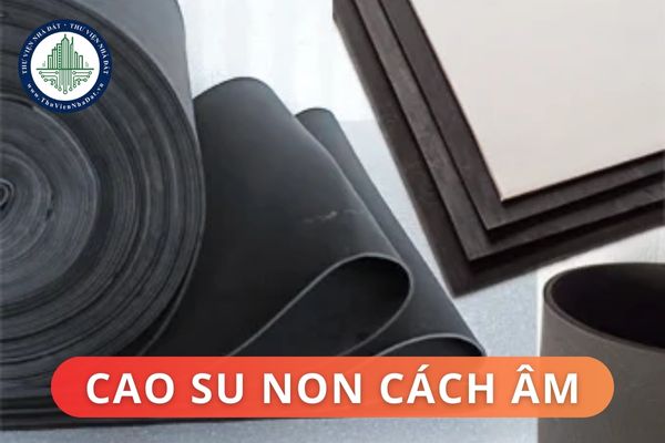 Cao su non cách âm là gì? Có những loại cao su non cách âm nào?