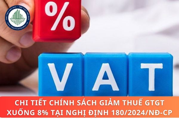 Chi tiết chính sách giảm thuế GTGT xuống 8% năm 2025 tại Nghị định 180/2024