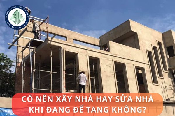 Có nên xây nhà hay sửa nhà khi đang để tang không? Những lưu ý khi cần xây nhà hay sửa nhà khi đang để tang