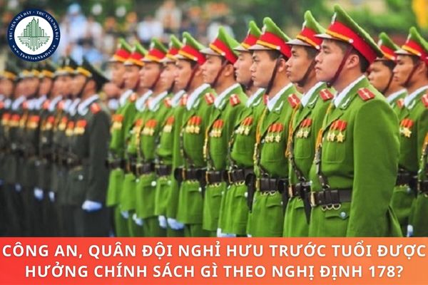 Công an quân đội nghỉ hưu trước tuổi được hưởng chính sách gì theo Nghị định 178?