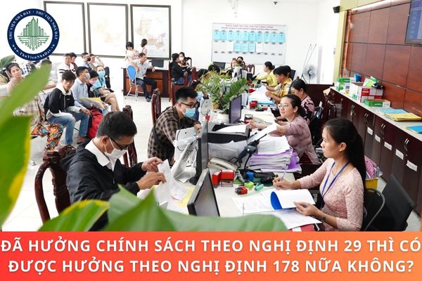 Đã hưởng chính sách theo Nghị định 29 thì có được hưởng theo Nghị định 178 nữa không?