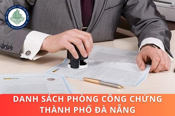 Danh sách Phòng công chứng tại thành phố Đà Nẵng? Quy định chung về Phòng công chứng từ ngày 01/7/2025?