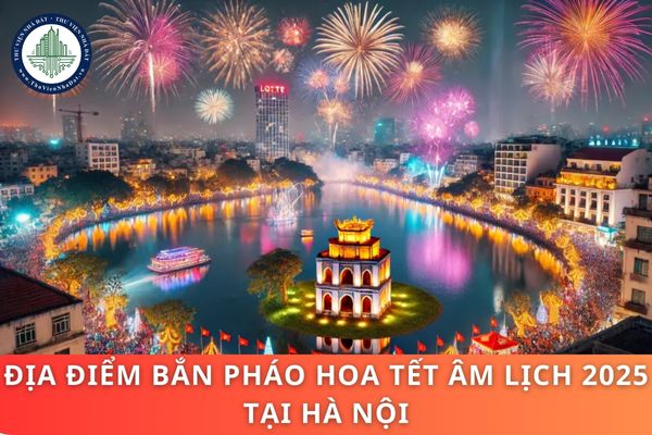 Địa điểm bắn pháo hoa Tết Âm lịch 2025 tại Hà Nội