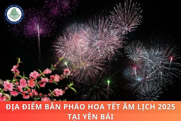 Địa điểm bắn pháo hoa Tết Âm lịch 2025 tại Yên Bái