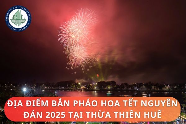 Địa điểm bắn pháo hoa Tết Nguyên đán 2025 tại Thừa Thiên Huế