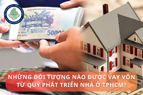 Những đối tượng nào được vay vốn từ Quỹ phát triển Nhà ở TPHCM?