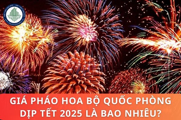 Giá pháo hoa Bộ Quốc phòng dịp Tết 2025 là bao nhiêu?