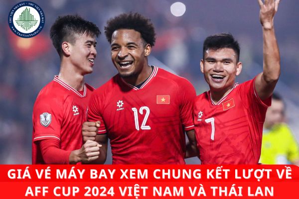 Giá vé máy bay xem chung kết lượt về AFF Cup 2024 Việt Nam và Thái Lan