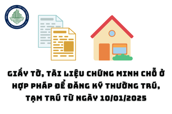 Giấy tờ tài liệu chứng minh chỗ ở hợp pháp để đăng ký thường trú, tạm trú năm 2025