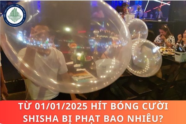 Từ 01/01/2025 hít bóng cười shisha bị phạt bao nhiêu?