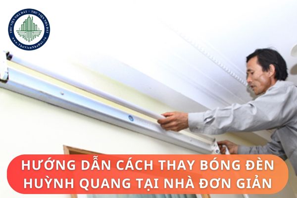 Hướng dẫn cách thay bóng đèn huỳnh quang tại nhà đơn giản