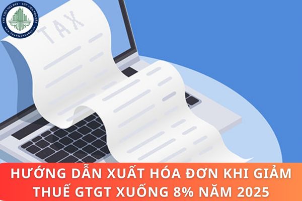 Hướng dẫn xuất hóa đơn khi giảm thuế GTGT xuống 8% năm 2025 theo Nghị định 180 2024