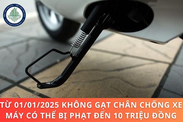 Từ 01/01/2025 không gạt chân chống xe máy có thể bị phạt đến 10 triệu đồng