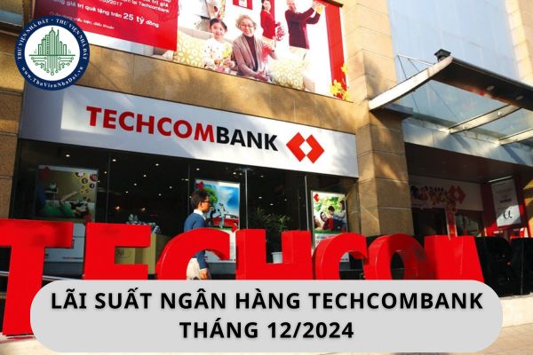 Lãi suất ngân hàng Techcombank tháng 12 2024