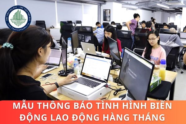 Mẫu thông báo tình hình biến động lao động hàng tháng? Doanh nghiệp không thông báo tình hình biến động lao động hàng tháng thì bị xử phạt như thế nào?