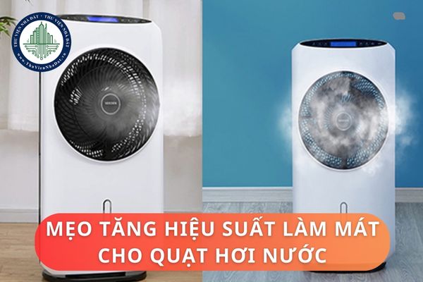 Mẹo tăng hiệu suất làm mát cho quạt hơi nước? Hướng dẫn cách đổ nước vào quạt hơi nước hiệu quả