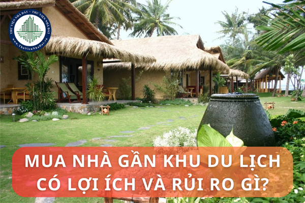 Mua nhà gần khu du lịch có lợi ích và rủi ro gì?