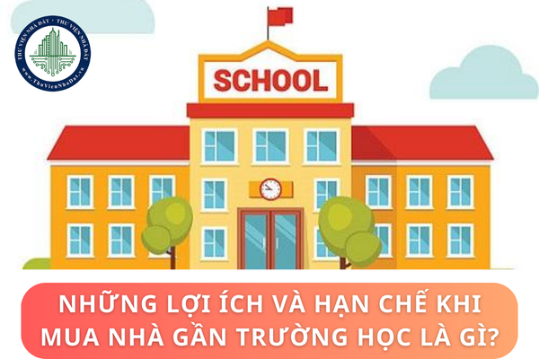 Những lợi ích và hạn chế khi mua nhà gần trường học là gì?