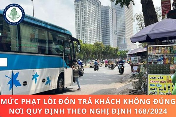 Mức phạt lỗi đón trả khách không đúng nơi quy định theo Nghị định 168/2024