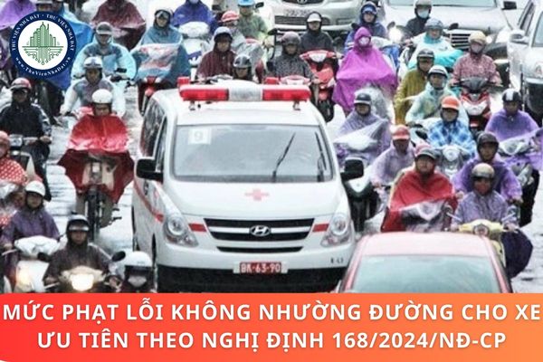 Mức phạt lỗi không nhường đường cho xe ưu tiên theo Nghị định 168/2024