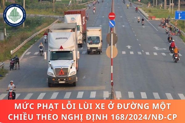 Mức phạt lỗi lùi xe ở đường một chiều theo Nghị định 168/2024