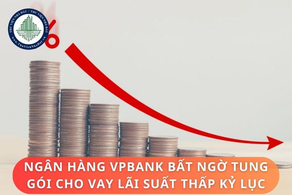 Ngân hàng VPBank bất ngờ tung gói cho vay lãi suất thấp kỷ lục