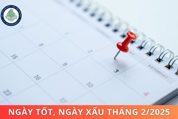 Ngày tốt tháng 2 năm 2025 là ngày nào? Ngày xấu tháng 2 năm 2025