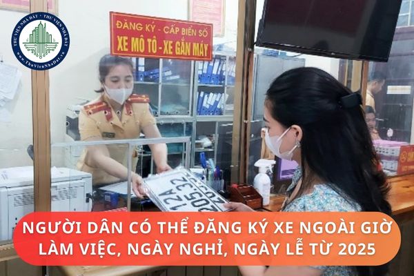 Người dân có thể đăng ký xe ngoài giờ làm việc ngày nghỉ ngày lễ từ năm 2025