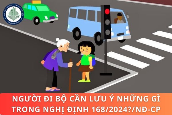 Người đi bộ cần lưu ý những gì trong Nghị định 168/2024?