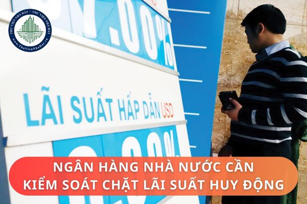 Ngân hàng Nhà nước cần kiểm soát chặt lãi suất huy động