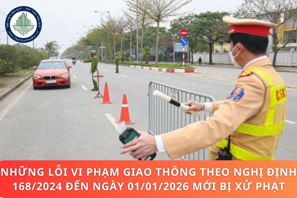 Những lỗi vi phạm giao thông theo Nghị định 168/2024 đến ngày 01/01/2026 mới bị xử phạt