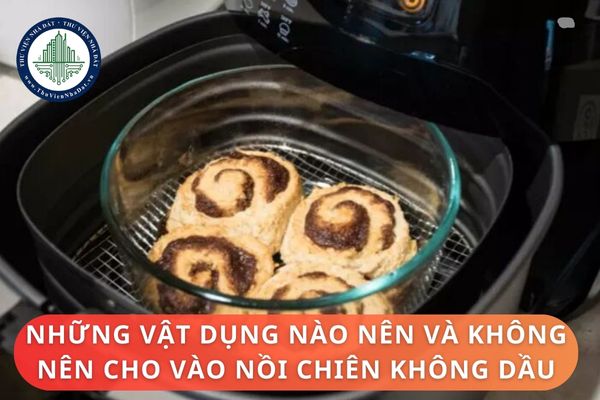 Những vật dụng nào nên và không nên cho vào nồi chiên không dầu