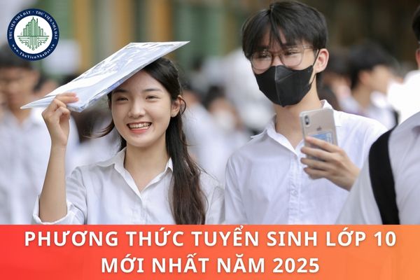 Phương thức tuyển sinh lớp 10 mới nhất 2025, đăng ký tuyển sinh lớp 10 như thế nào?