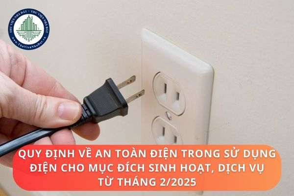 Quy định về an toàn điện trong sử dụng điện cho mục đích sinh hoạt và dịch vụ từ tháng 2 2025