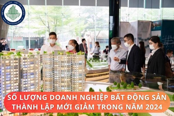 Số lượng doanh nghiệp bất động sản thành lập mới giảm trong năm 2024