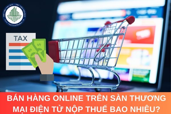 Bán hàng online trên sàn thương mại điện tử nộp thuế bao nhiêu?