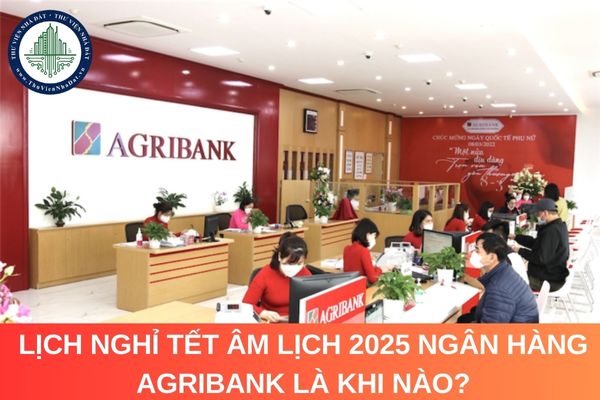 Lịch nghỉ Tết Âm lịch 2025 ngân hàng Agribank là khi nào?