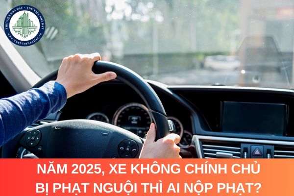 Năm 2025, xe không chính chủ bị phạt nguội thì ai nộp phạt?