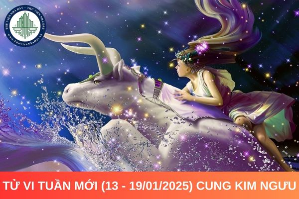 Tử vi tuần mới (13 - 19/01/2025) cung Kim Ngưu