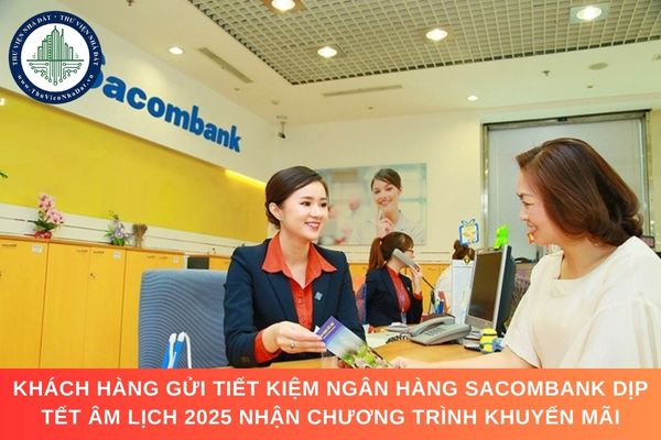 Khách hàng gửi tiết kiệm ngân hàng Sacombank dịp Tết Âm lịch 2025 nhận chương trình khuyến mãi