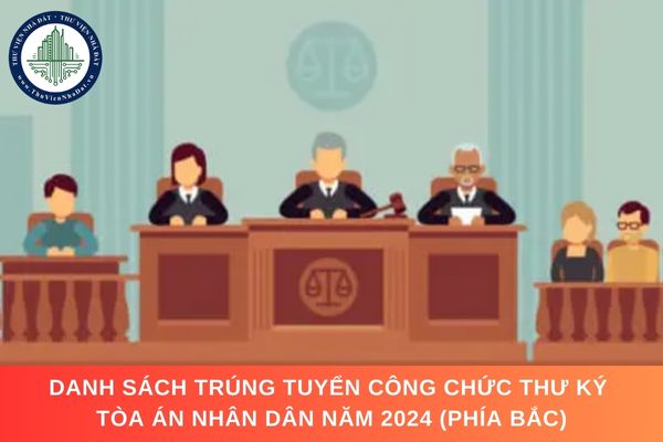 Danh sách trúng tuyển công chức Thư ký Tòa án nhân dân năm 2024 (Phía Bắc)