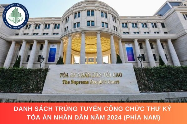 Danh sách trúng tuyển công chức Thư ký Tòa án nhân dân năm 2024 (Phía Nam)