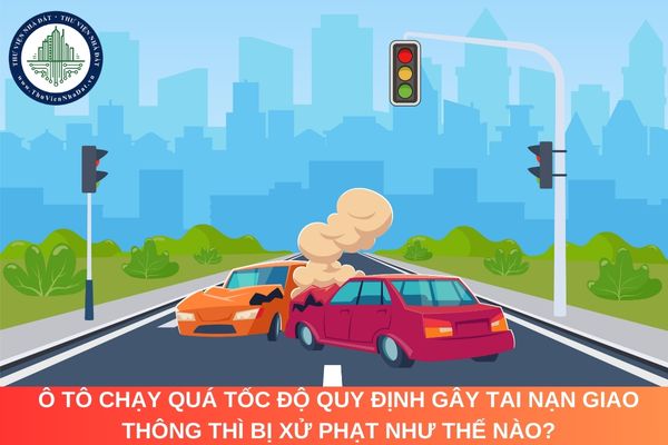 Ô tô chạy quá tốc độ quy định gây tai nạn giao thông thì bị xử phạt như thế nào?