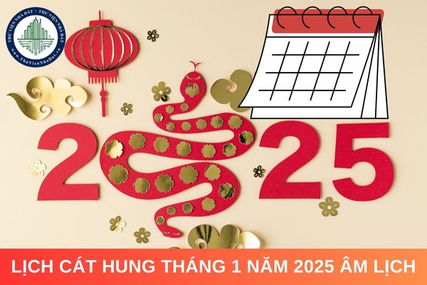 Lịch cát hung tháng 1 năm 2025 âm lịch. Tháng 1 năm 2025 âm lịch có những ngày lễ nào? 