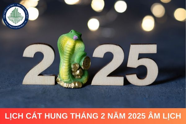 Lịch cát hung tháng 2 năm 2025 âm lịch. Tháng 2 năm 2025 âm lịch có những ngày lễ nào?